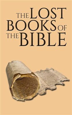 what are the lost books of the bible: exploring their significance and controversies